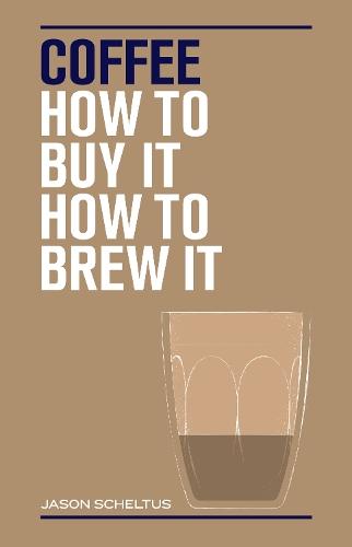 Coffee: How to Buy It, How to Brew It