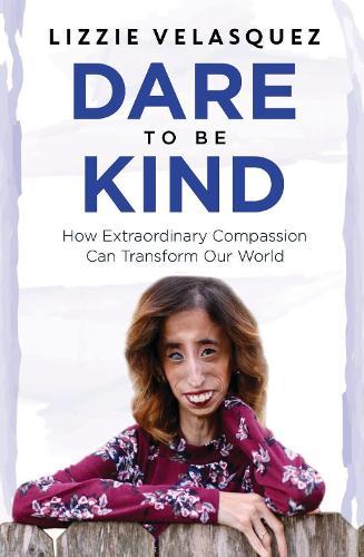 Dare to be Kind: How Extraordinary Compassion Can Transform Our World
