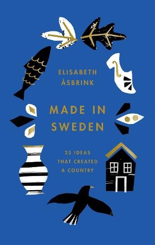 Made in Sweden: 25 Ideas That Created a Country