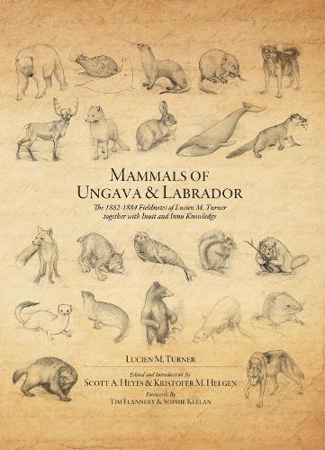Mammals of Ungava and Labrador: The 1882-1884 Fieldnotes of Lucien M. Turner together with Inuit and Innu Knowledge