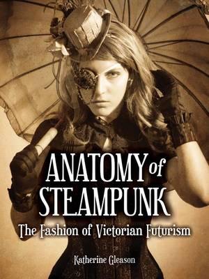 Anatomy of Steampunk: The Fashion of Victorian Futurism