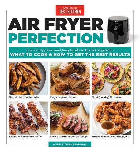 Air Fryer Perfection: From Crispy Fries and Juicy Steaks to Perfect Vegetables, What to Cook and How to Get the Best Results