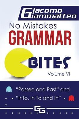 No Mistakes Grammar Bites, Volume VI: Passed and Past, and Into, In To and In