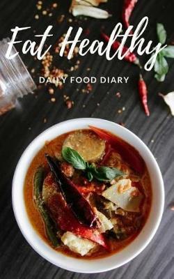 Eat Healthy Daily Food Diary - 30 Day Food Journal / Notebook: (5 X 8) Food Tracker, 30 Pages, Smooth Durable Glossy Cover