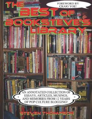 The Best of Booksteve's Library: An Annotated Collection of Essays, Articles, Musings, and Memories from 12 Years of Pop Culture Blogging!