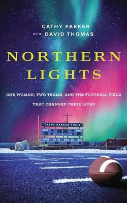 Northern Lights: One Woman, Two Teams, and the Football Field That Changed Their Lives