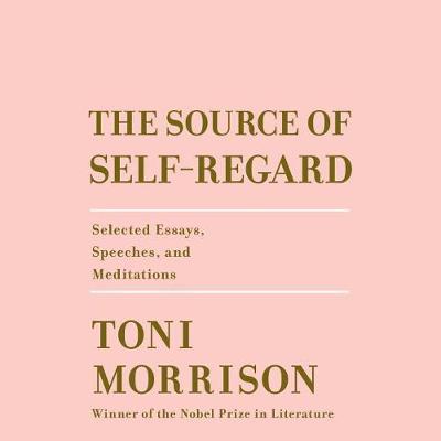 The Source of Self-Regard: Selected Essays, Speeches, and Meditations