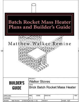 Batch Rocket Mass Heater Plans and Builder's Guide: Build your own super efficient masonry heater