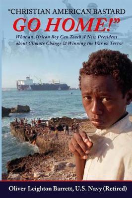 Christian American Bastard Go Home!: What an African Boy Can Teach a New President about Climate Change & Winning the War on Terror