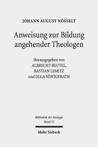 Anweisung zur Bildung angehender Theologen: 3 Auflagen: 1786/89-1818/19. Bibliothek der Neologie. Kritische Ausgabe in zehn Banden. Band VI