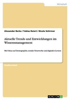 Aktuelle Trends und Entwicklungen im Wissensmanagement: Mit Fokus auf Demographie, soziale Netzwerke und digitales Lernen