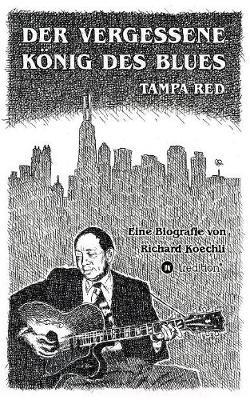 Der vergessene Koenig des Blues - Tampa Red: Die umfassende Biografie!