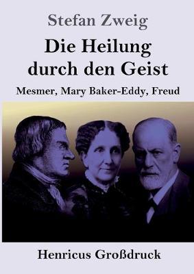 Die Heilung durch den Geist (Grossdruck): Mesmer, Mary Baker-Eddy, Freud