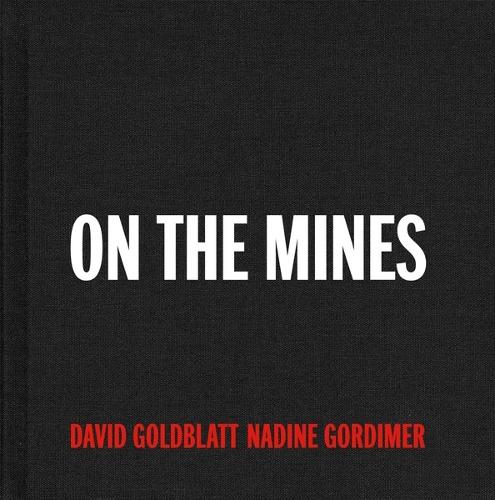 David Goldblatt + Nadine Gordimer: On the Mines