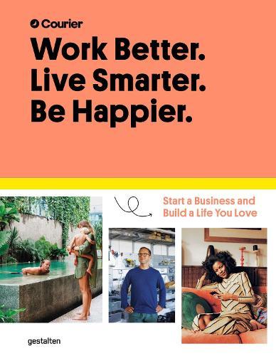 Work Better, Live Smarter: Start a Business and Build a Life You Love