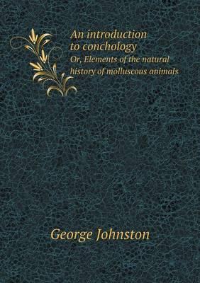 An introduction to conchology Or, Elements of the natural history of molluscous animals