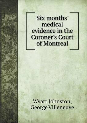 Six months' medical evidence in the Coroner's Court of Montreal