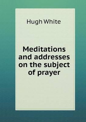 Meditations and addresses on the subject of prayer