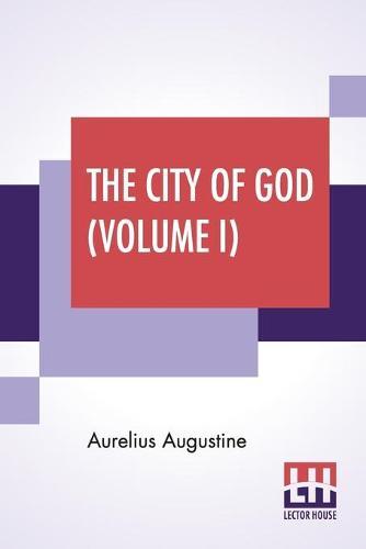 The City Of God (Volume I): Translated & Edited By The Marcus Dods