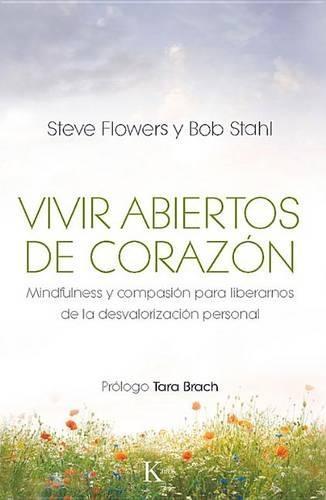 Vivir Abiertos de Corazon: Mindfulness y Compasion Para Liberarnos de la Desvalorizacion Personal