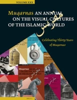 Muqarnas, Volume 30: Celebrating Thirty Years of Muqarnas