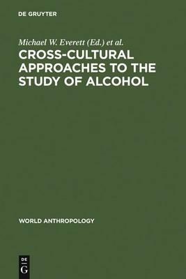 Cross-Cultural Approaches to the Study of Alcohol : an Interdisciplinary Perspective: World Anthropology Ser.