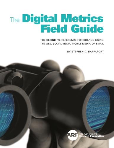 Digital Metrics Field Guide: The Definitive Reference for Brands using the Web, Social Media, Mobile Media, or Email