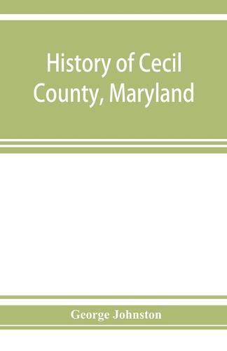 History of Cecil County, Maryland: and the early settlements around the head of Chesapeake bay and on the Delaware river, with sketches of some of the old families of Cecil county