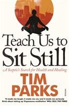 Teach Us to Sit Still: A Sceptic's Search for Health and Healing