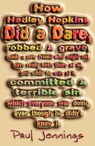 How Hedley Hopkins Did a Dare, Robbed a Grave, Made a New Friend Who Might Not Have Really Been There at All, And While He Was at it Committed a Terrible Sin Which Everyone Was Doing Even Though He Didn't Know it