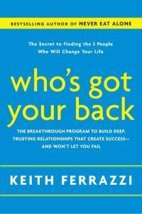 Who's Got Your Back: The Breakthrough Program to Build Deep, Trusting Relationships That Create Success--and Won't Let You Fail