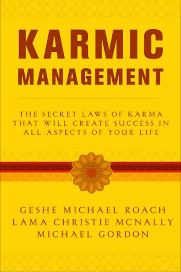 Karmic Management: What Goes Around Comes Around in Your Business and Your Life
