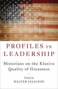 Profiles in Leadership: Historians on the Elusive Quality of Greatness