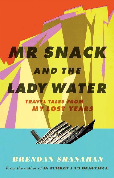Mr Snack and the Lady Water: Travel Tales From My Lost Years