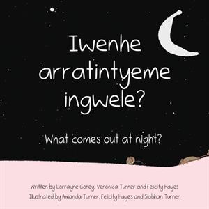 Iwenhe Arratintyeme Inglwele? What Comes Out At Night?