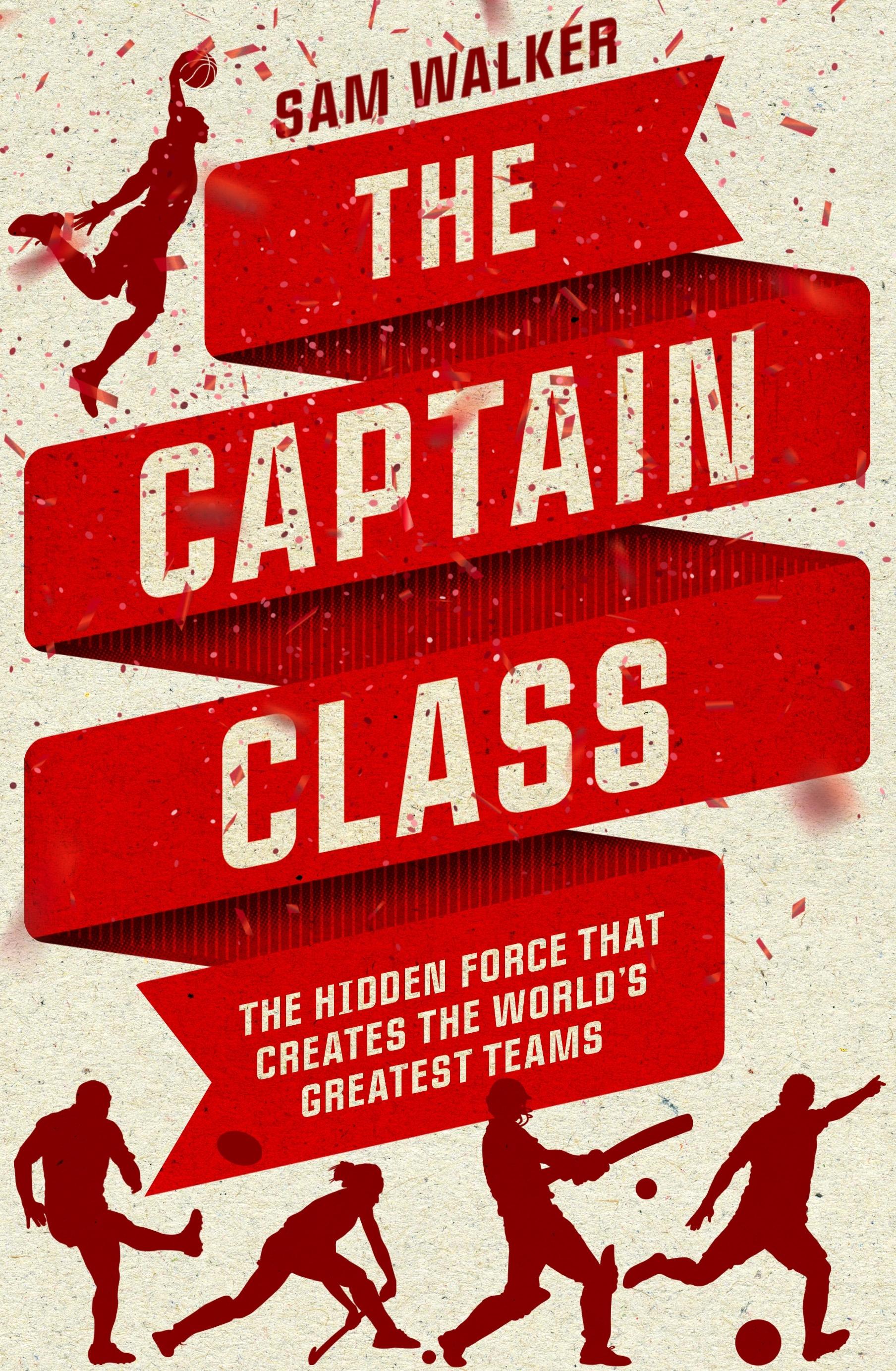 The Captain Class: The Hidden Force that Creates the World's Greatest Teams