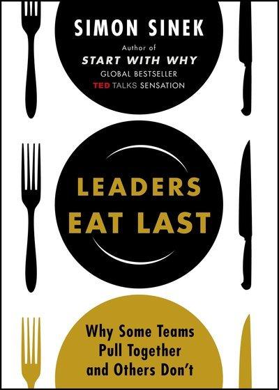 Leaders Eat Last: Why Some Teams Pull Together and Others Don't