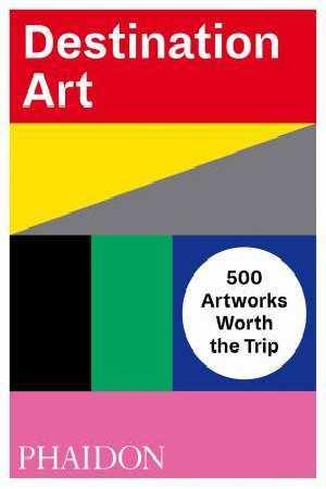 Destination Art: 500 Artworks Worth the Trip
