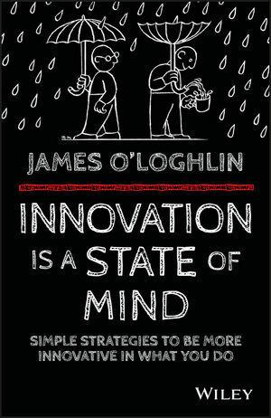 Innovation is a State of Mind: Simple strategies to be more innovative in what you do