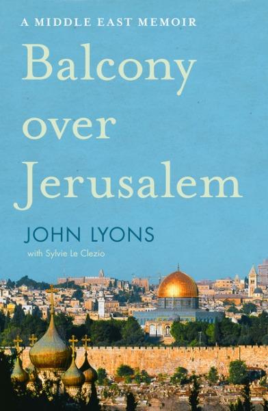 Balcony Over Jerusalem: A Memoir of the Middle East