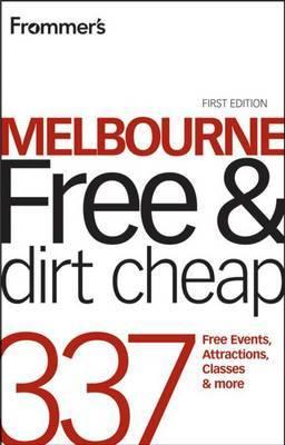 Frommer's Melbourne Free and Dirt Cheap: 337 Free Events, Attractions, Classes & More