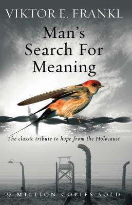 Man's Search for Meaning: The Classic Tribute to Hope from the Holocaust