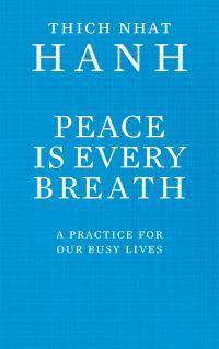 Peace Is Every Breath: A Practice For Our Busy Lives