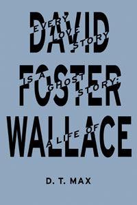 Every Love Story is a Ghost Story: A Life of David Foster Wallace
