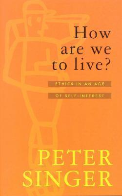 How Are We To Live?: Ethics in an Age of Self-Interest