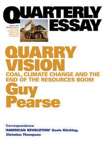 Quarry Vision: Coal, Climate Change and the End of the Resources Boom: Quarterly Essay 33